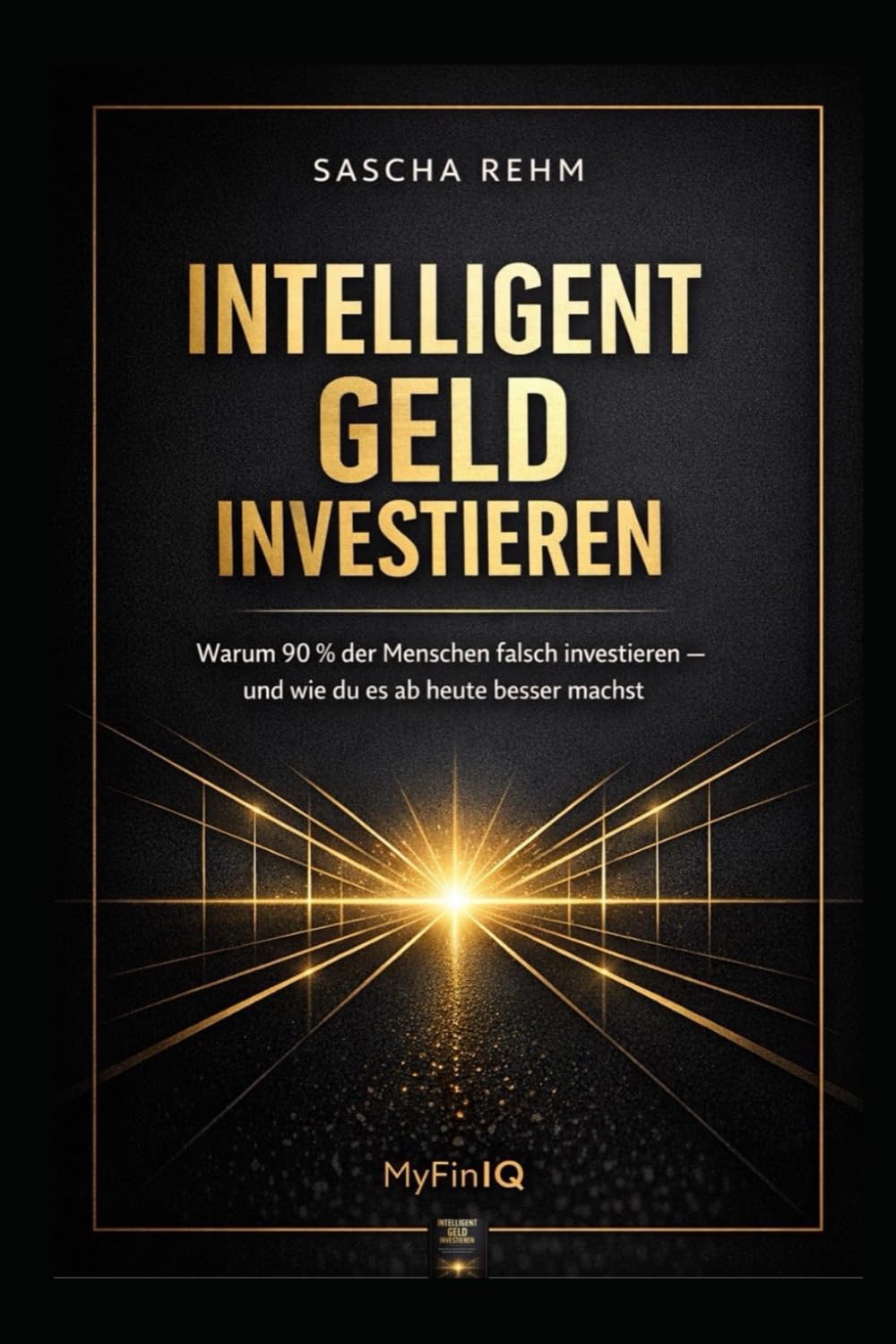 Intelligent Geld investieren: Warum 90% der Menschen falsch investieren - und wie du es ab heute besser machst: 1