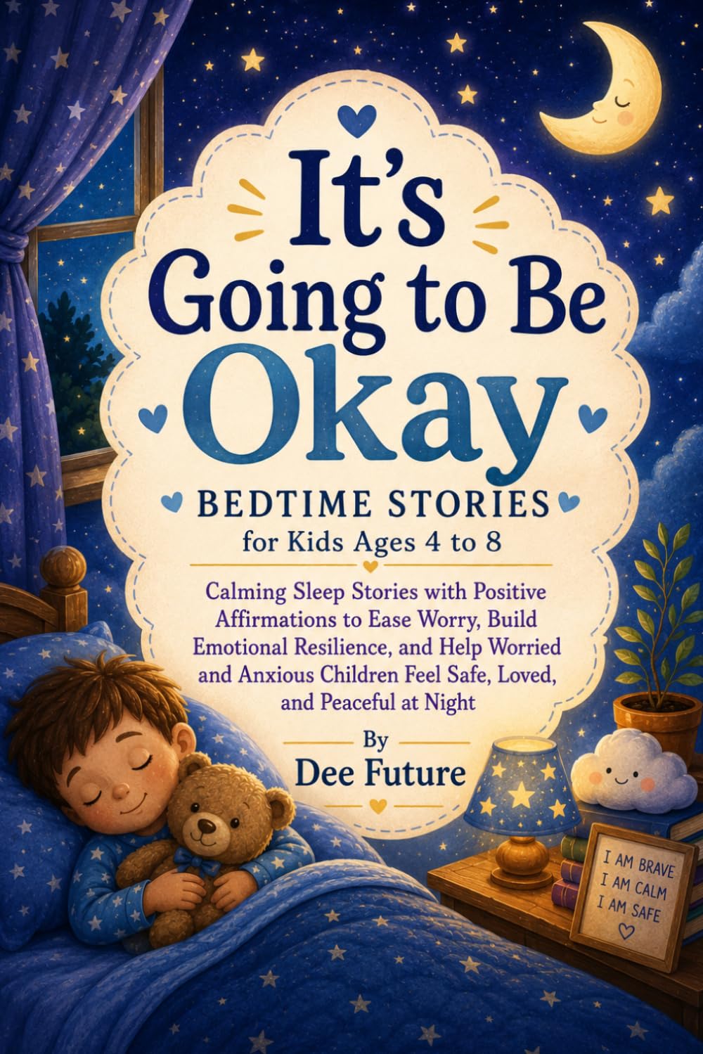 It's Going to Be Okay: Bedtime stories for kids ages 4-8: Calming Sleep Stories with Positive Affirmations to Ease Worry, Build Emotional Resilience, and Help Worried and Anxious Children Feel Safe.