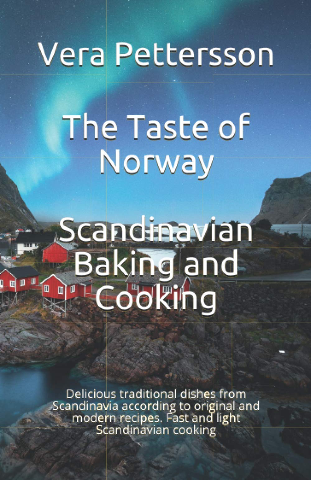 The Taste of Norway - Scandinavian Baking and Cooking: Delicious traditional dishes from Scandinavia according to original and modern recipes. Fast ... Scandinavian cooking (Scandinavian Recipes)