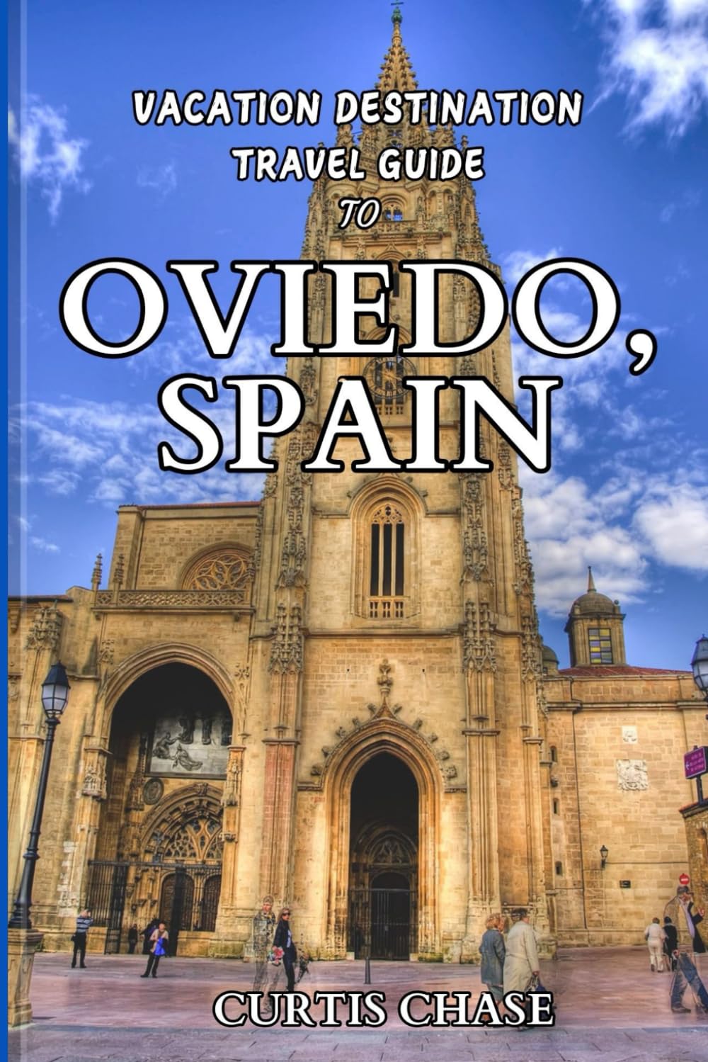 Vacation Destination Travel Guide To Oviedo, Spain: The Must-Have Travel Companion for Your Adventure