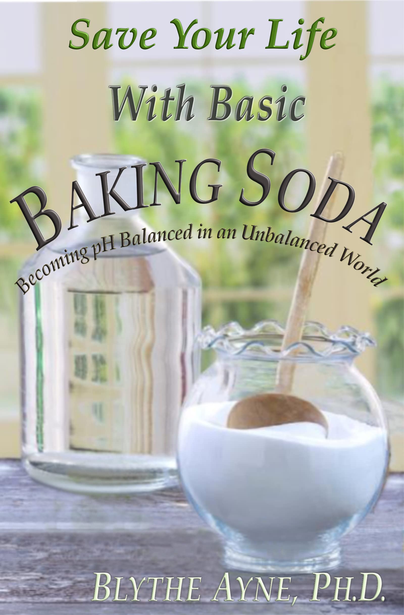 Save Your Life with Basic Baking Soda: Becoming pH Balanced in an Unbalanced World (How to Save Your Life)