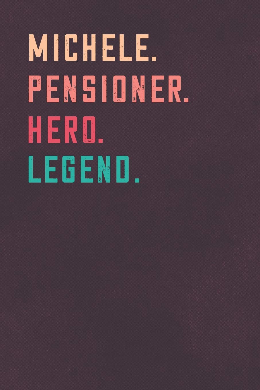 Michele. Pensioner. Hero. Legend.: Retirement Notebook - Great Individual Gift for Writing Notes, Scribble and Reminders - lined - 6x9 Inch - 100 Pages