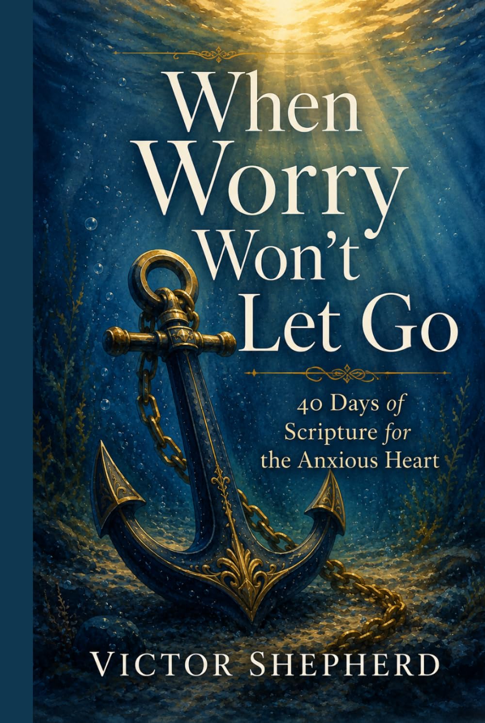 When Worry Won't Let Go: 40 Days of Scripture for the Anxious Heart