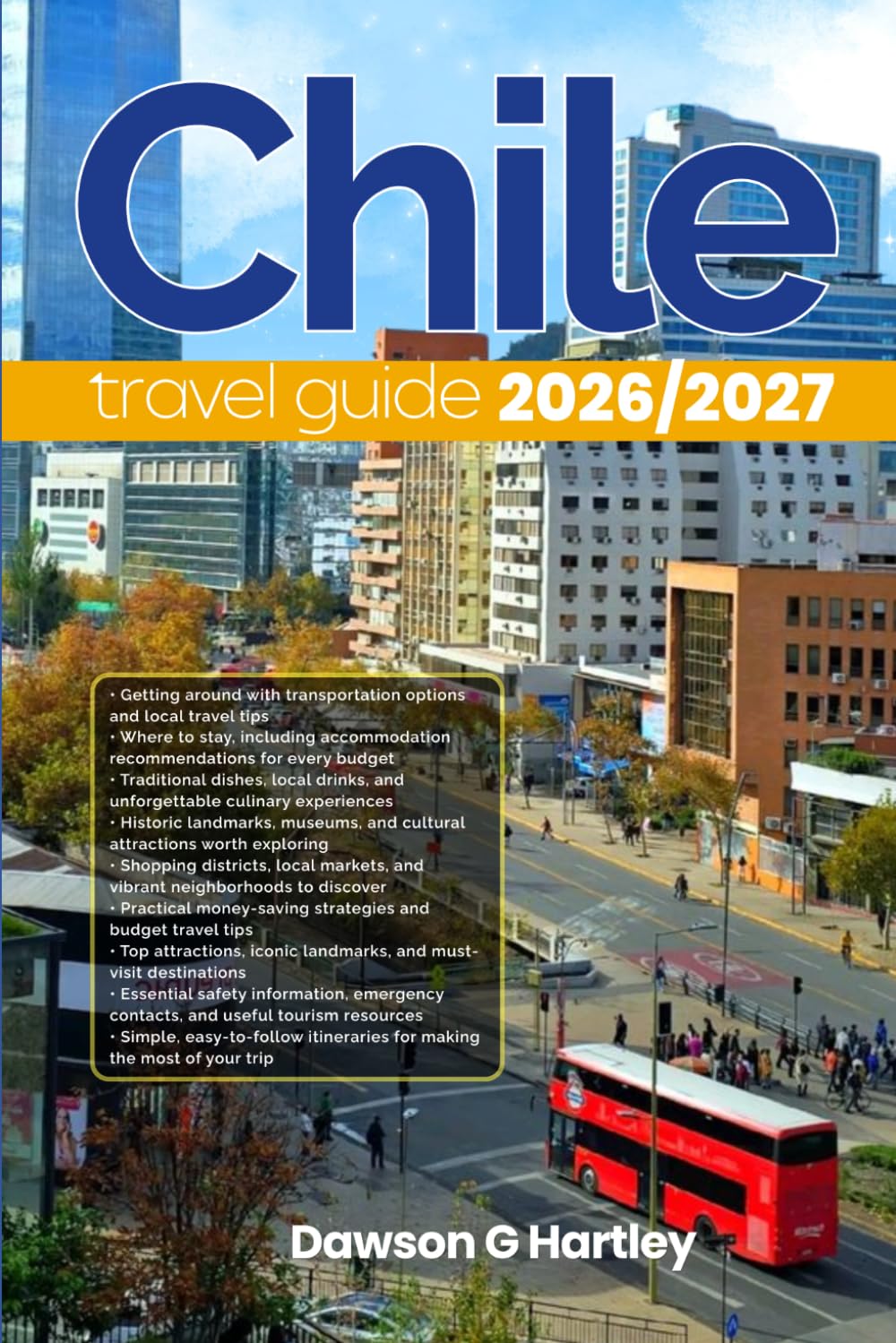CHILE TRAVEL GUIDE 2026/2027: The Only Guide You’ll Need for an unforgettable Trip: Local Recommendation, Hidden Gems, Insider Tips and Must-See Attractions