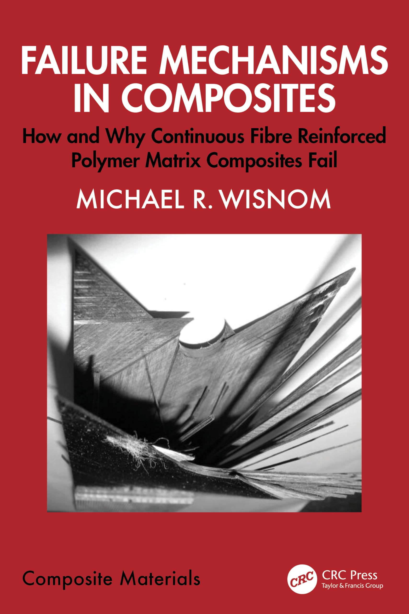 Failure Mechanisms in Composites: How and Why Continuous Fibre Reinforced Polymer Matrix Composites Fail (Composite Materials)