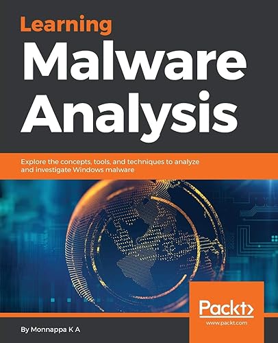 Learning Malware Analysis: Explore the concepts, tools, and techniques to analyze and investigate Windows malware