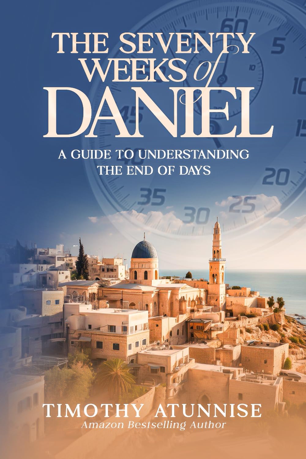 The Seventy Weeks of Daniel: A Guide to Understanding the End of Days (The Second Coming of Christ)