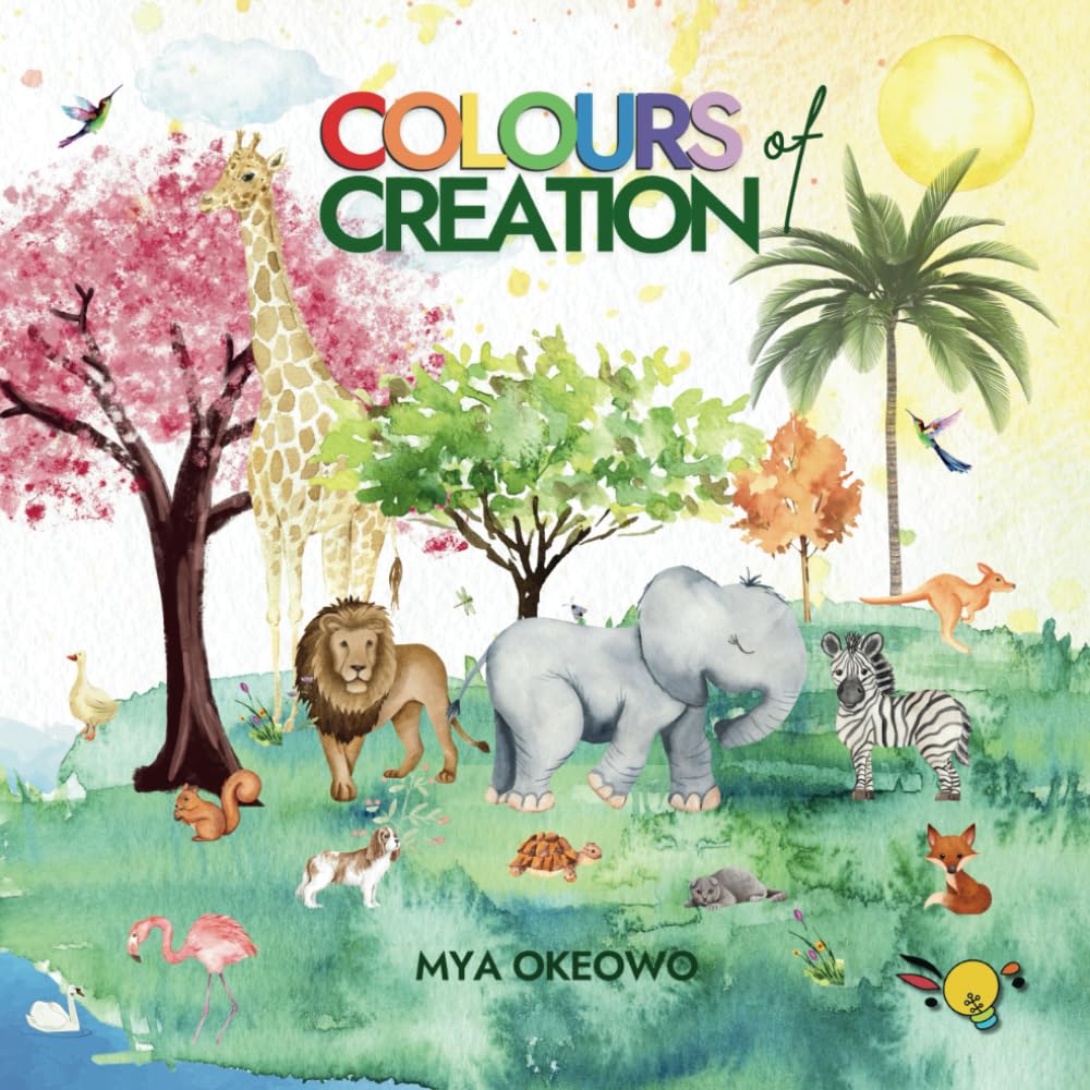 Colours of Creation: Children’s Book about Faith and the Power of Positive Affirmations to Create Growth and Change in our World