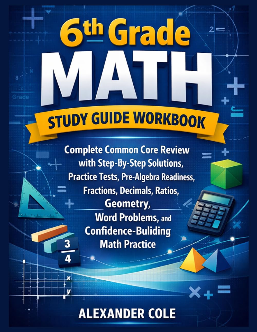 6th Grade Math Study Guide Workbook: Complete Common Core Review with Step-by-Step Solutions, Practice Tests,Pre-Algebra Readiness, Fractions, ... Math Practice for Middle School Students