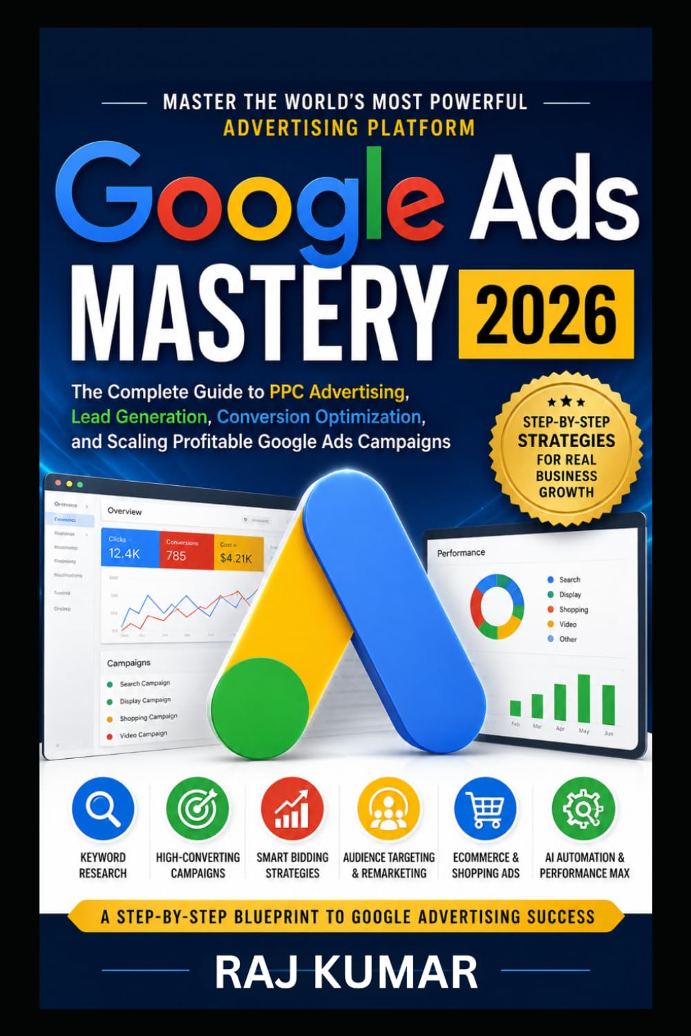 Google Ads Mastery 2026: The Complete Guide to PPC Advertising, Lead Generation, Conversion Optimization, and Scaling Profitable Google Ads Campaigns