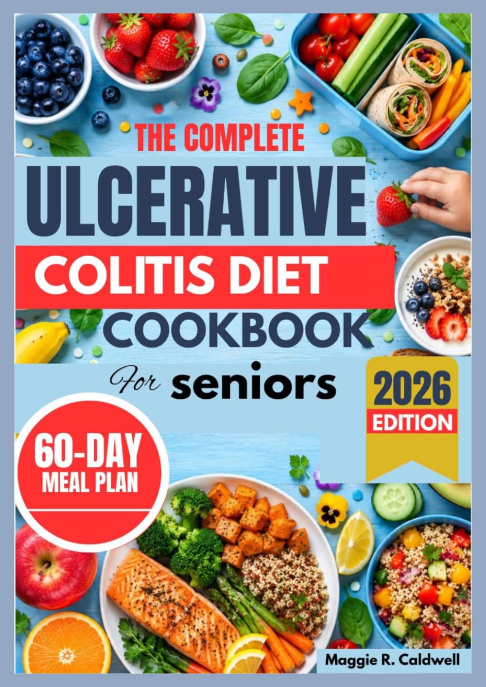 THE COMPLETE ULCERATIVE COLITIS DIET COOKBOOK FOR SENIORS: Simple, Gut-Friendly Recipes and Easy Meal Ideas with a 60-Day Meal Plan