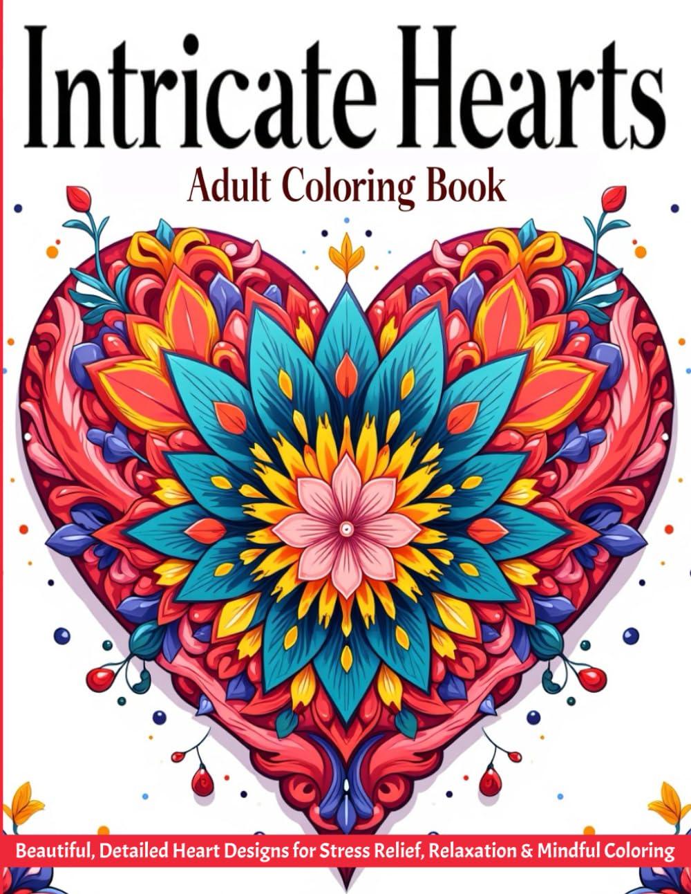 INTRICATE HEARTS ADULT COLORING BOOK: Beautiful, Detailed Heart Designs for Stress Relief, Relaxation & Mindful Coloring