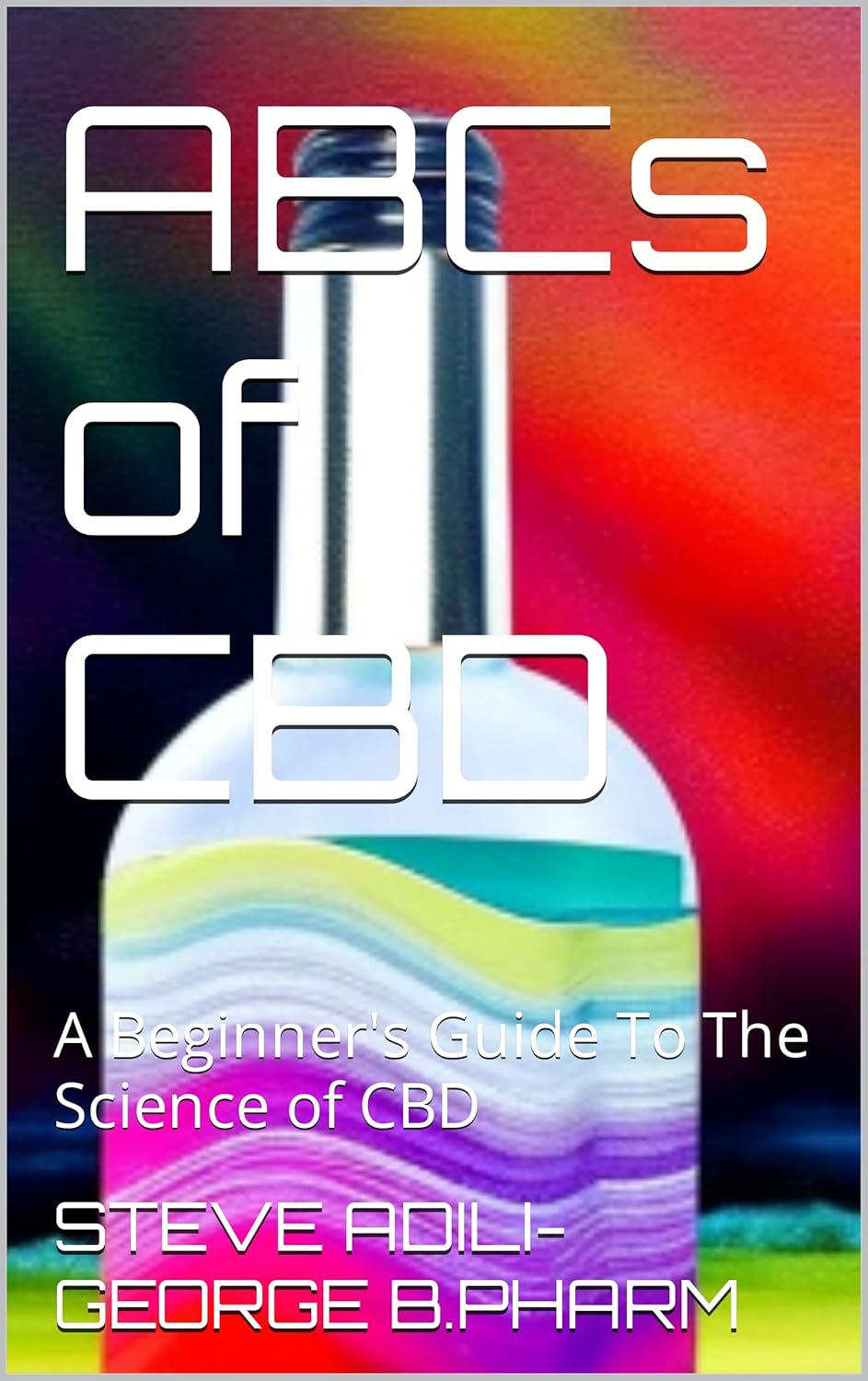 ABCs of CBD: A Beginner’s Guide To The Science of CBD (Dietary Herbal Supplements for a Healthy you – Unlocking the power of CBD, Ashwagandha, Probiotics etc for managing Health issue Book 3)