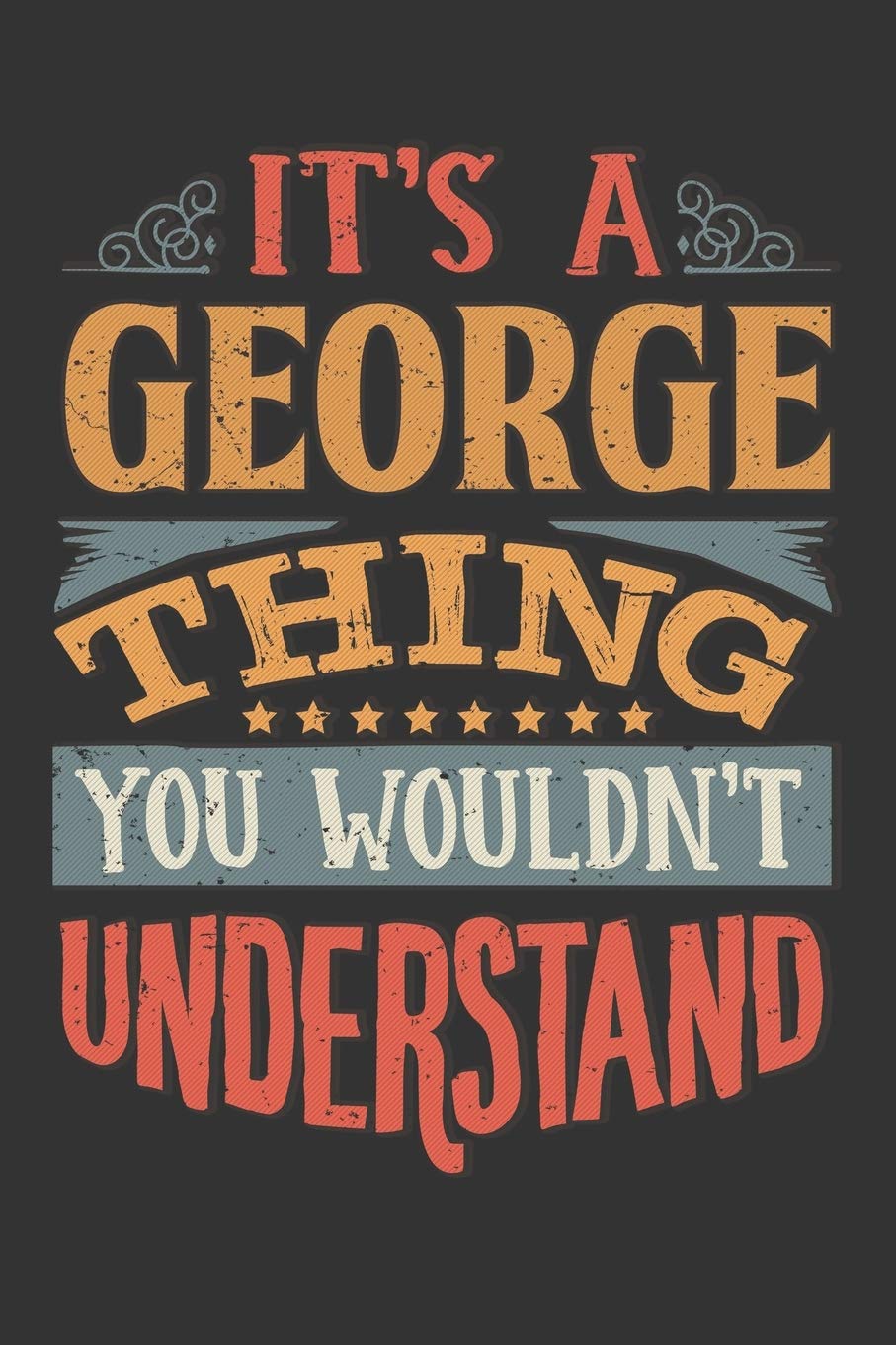 Its A George Thing You Wouldnt Understand: George Diary Planner Notebook Journal 6x9 Personalized Customized Gift For Someones Surname Or First Name is George