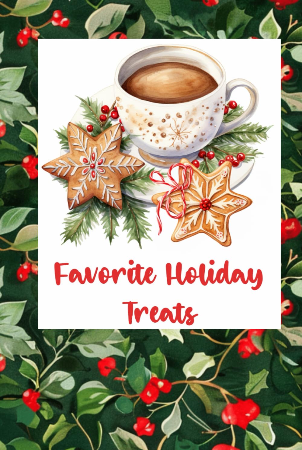 Favorite Holiday Treats: All Your Holiday Favorite Recipes