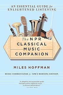 The Npr Classical Music Companion: An Essential Guide for Enlightened Listening – Understanding Musical Terms and Concepts from Novice to Scholar