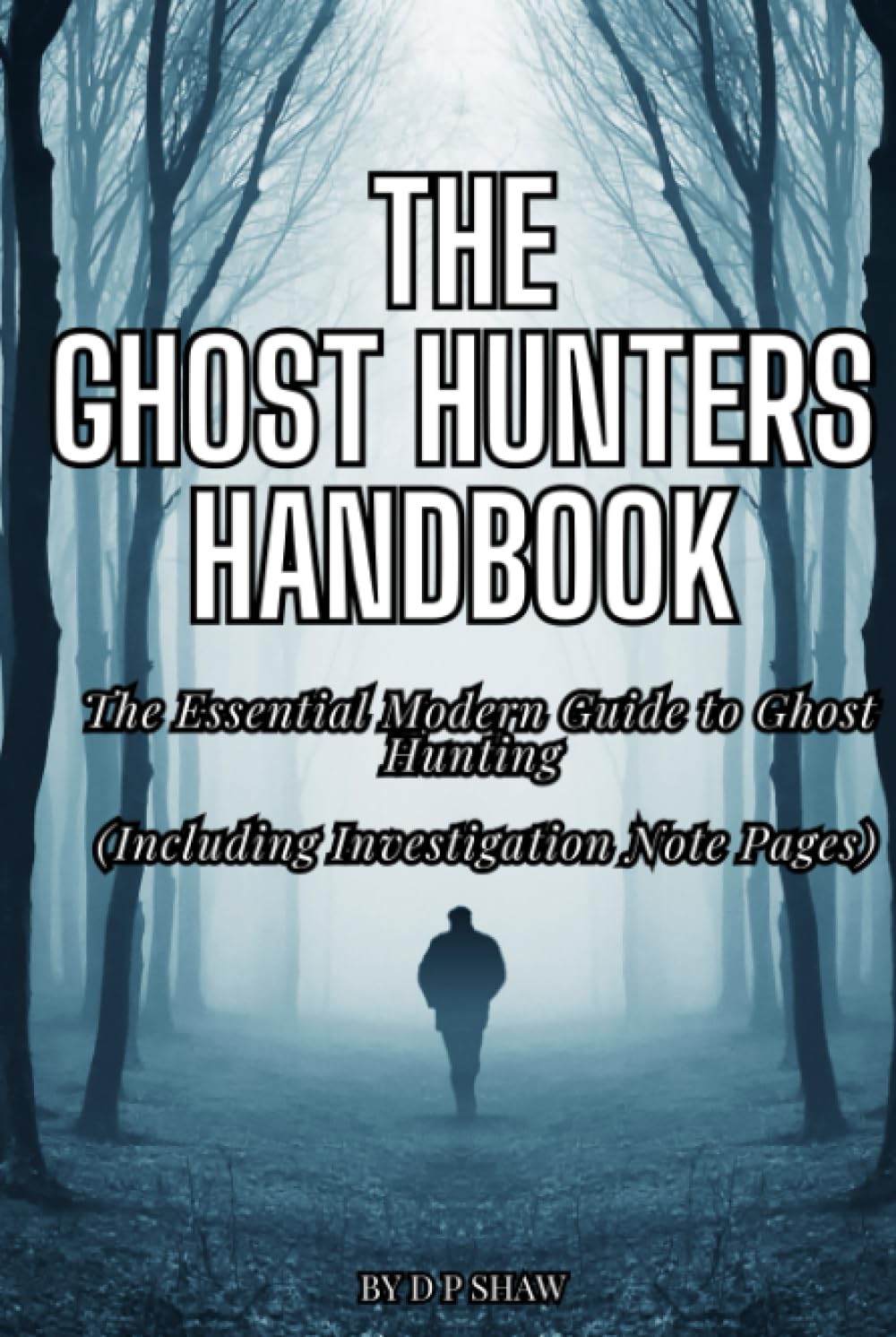 The Ghost Hunters Handbook: The Essential Modern Guide to Ghost Hunting for Beginners and Seasoned Paranormal Investigators