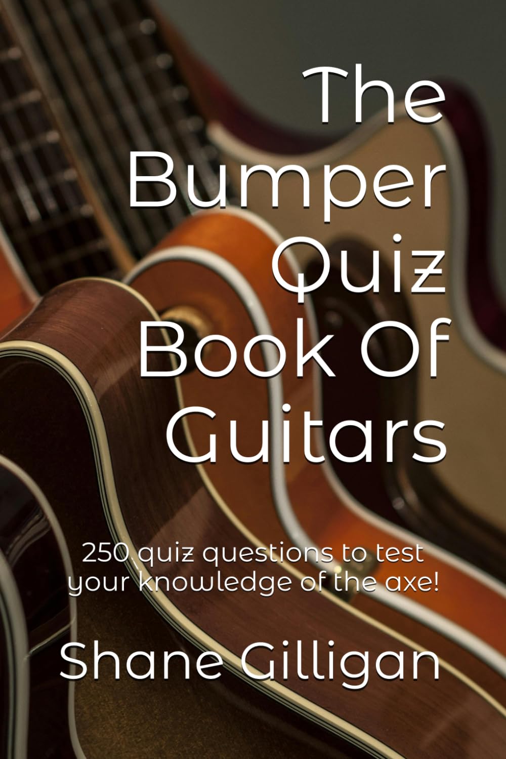 The Bumper Quiz Book Of Guitars: 250 quiz questions to test your knowledge of the axe!