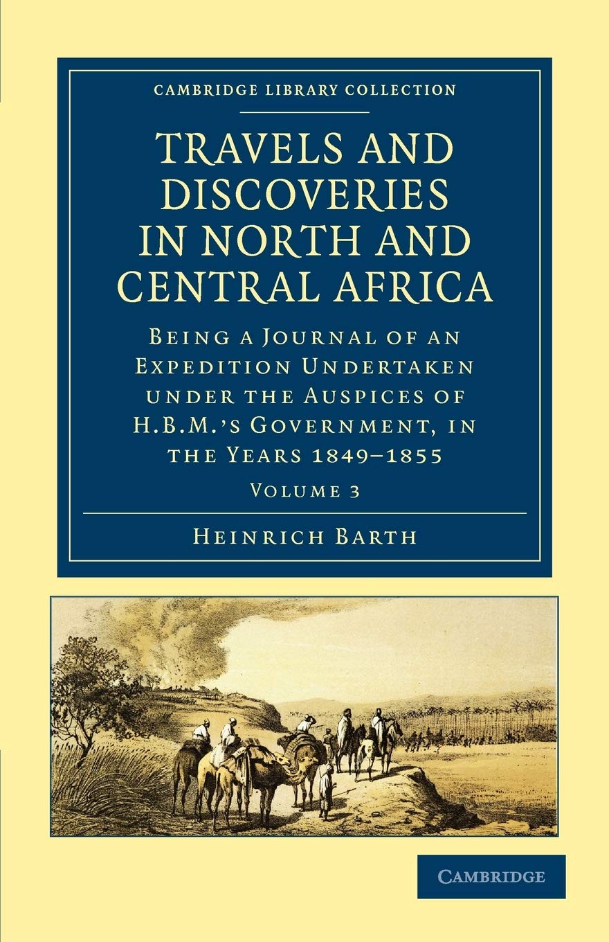 Travels and Discoveries in North and Central Africa: Being a Journal of an Expedition Undertaken under the Auspices of H.B.M.'s Government, in the Years 1849–1855: Volume 3