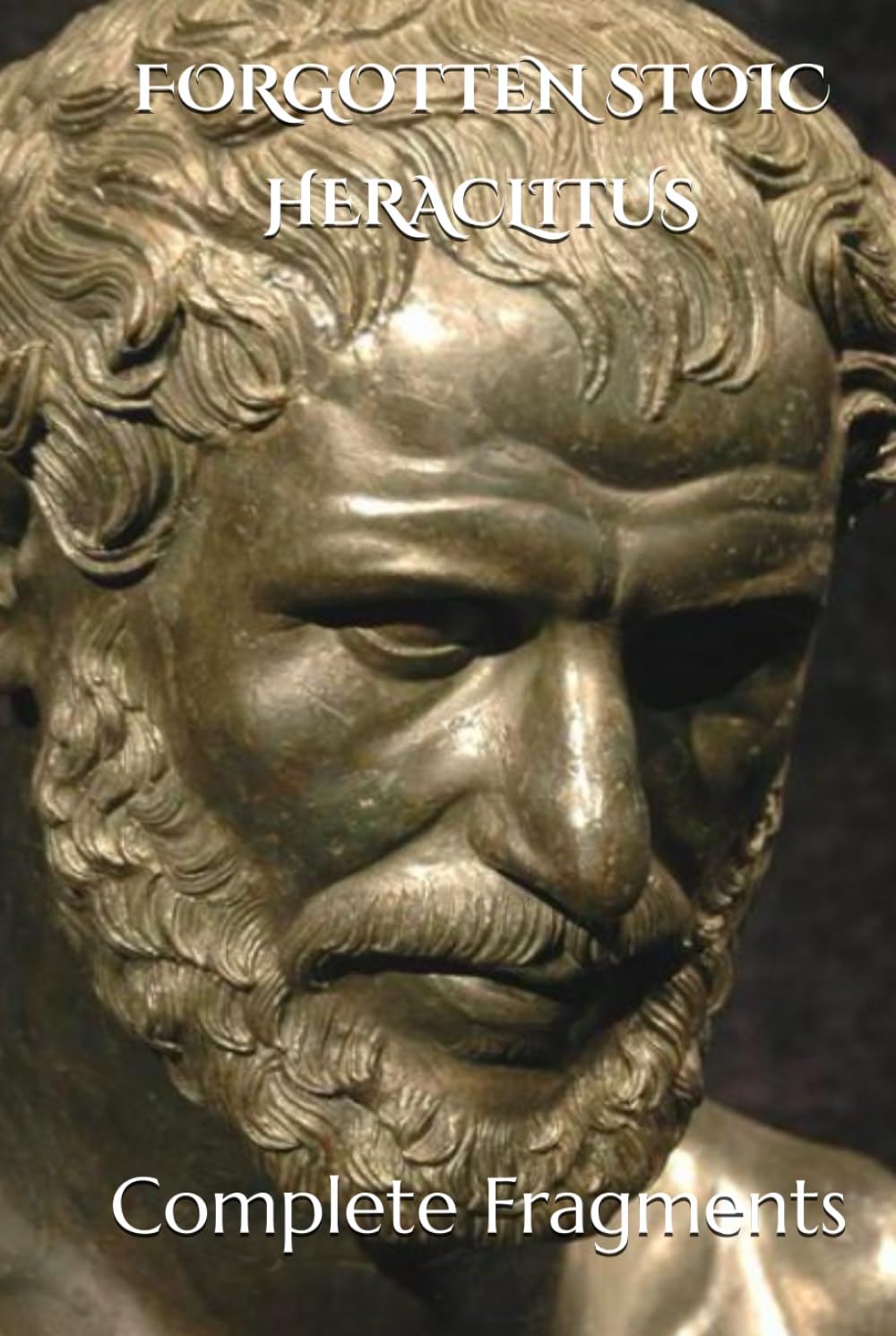 FORGOTTEN STOIC HERACLITUS: I went in search of myself... (Forgotten Stoic Series)