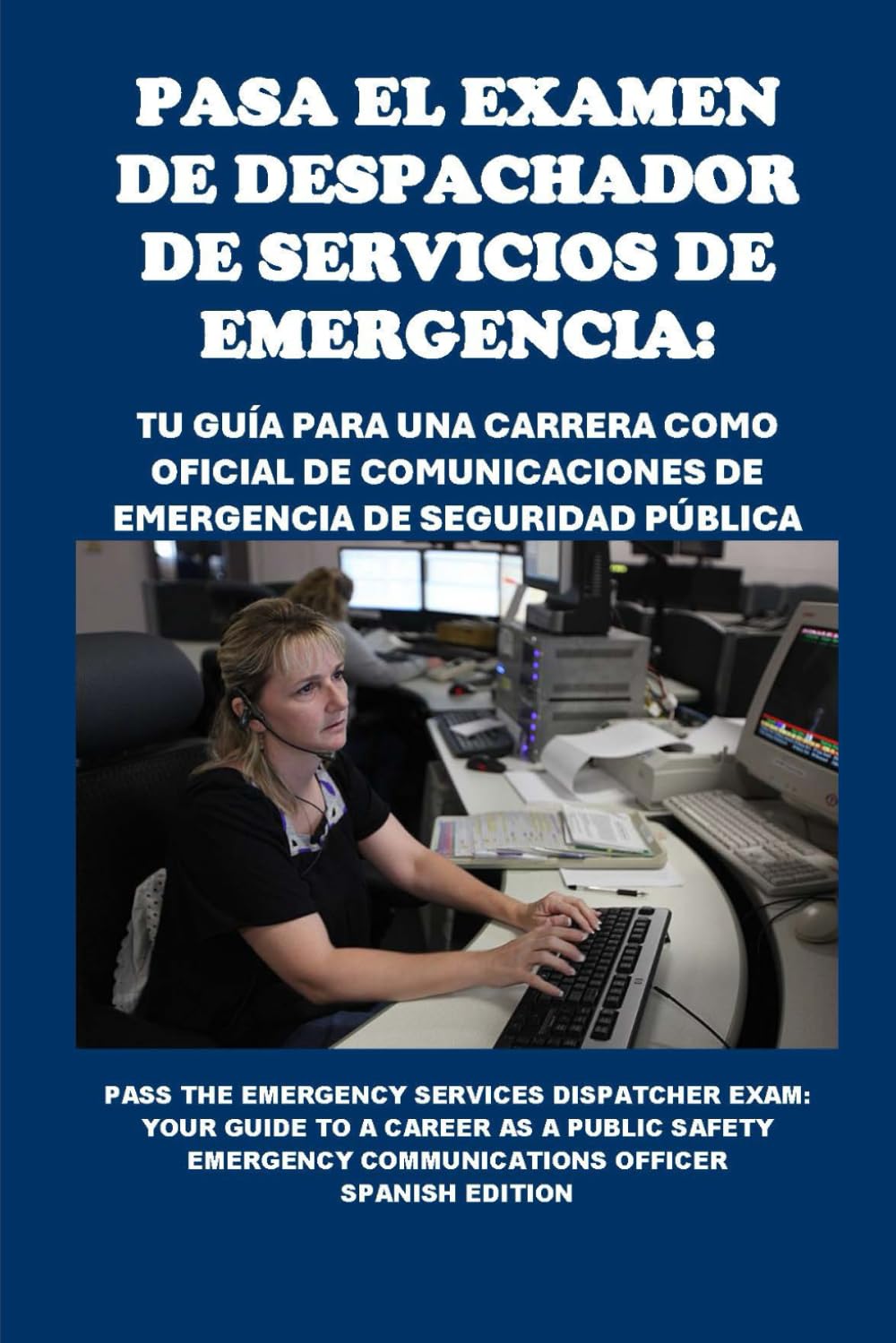 Pasa el Examen de Despachador de Servicios de Emergencia: Tu Guía para una Carrera como Oficial de Comunicaciones de Emergencia de Seguridad Pública: ... Communications Officer (Public Safety Exams)