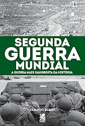 Segunda Guerra Mundial: A Guerra mais Sangrenta da História