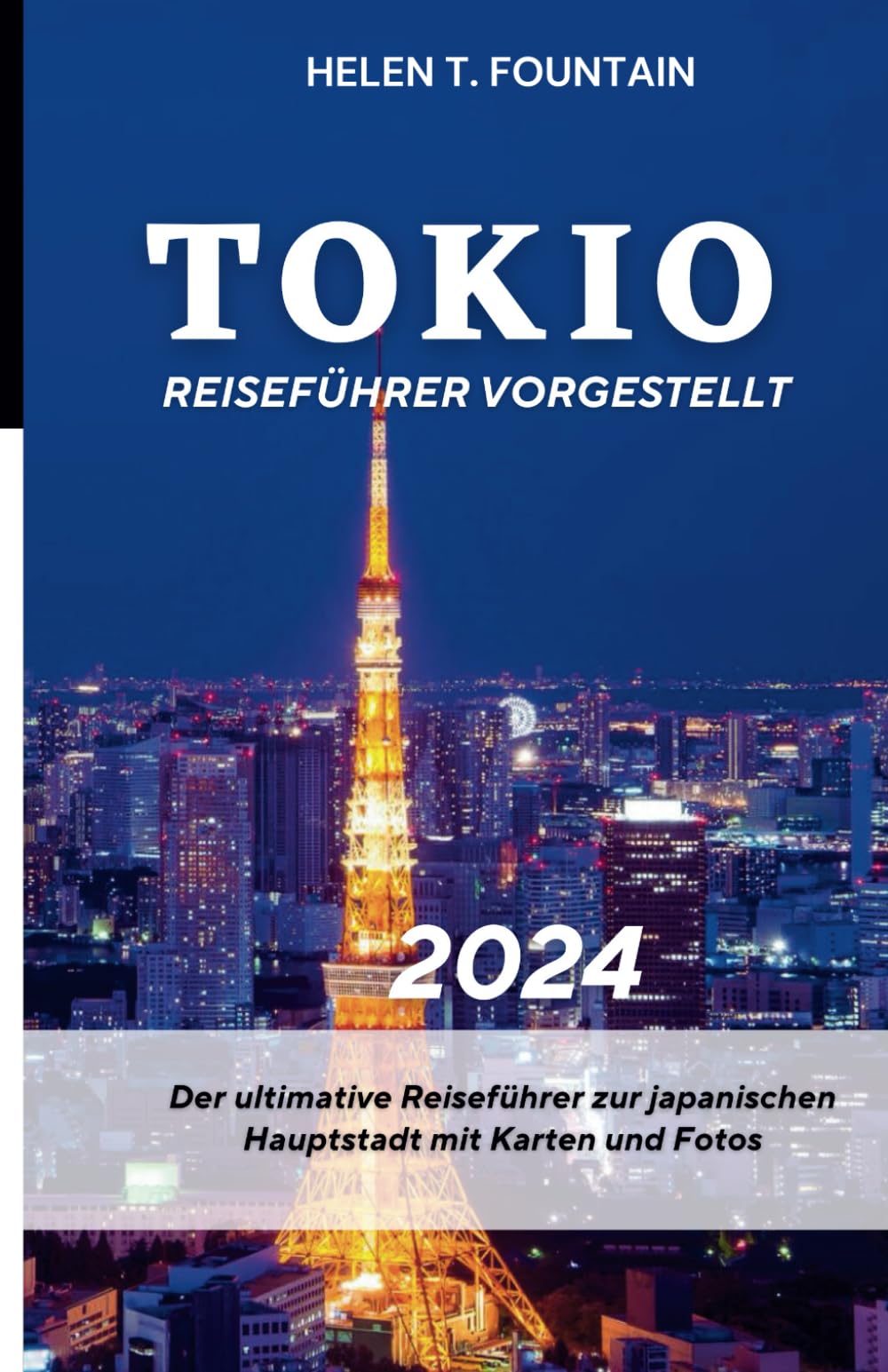 Helen T FountainReiseführer für Tokio 2024 enthüllt: Der ultimative Reiseführer für Japans Hauptstadt mit Karten und Fotos