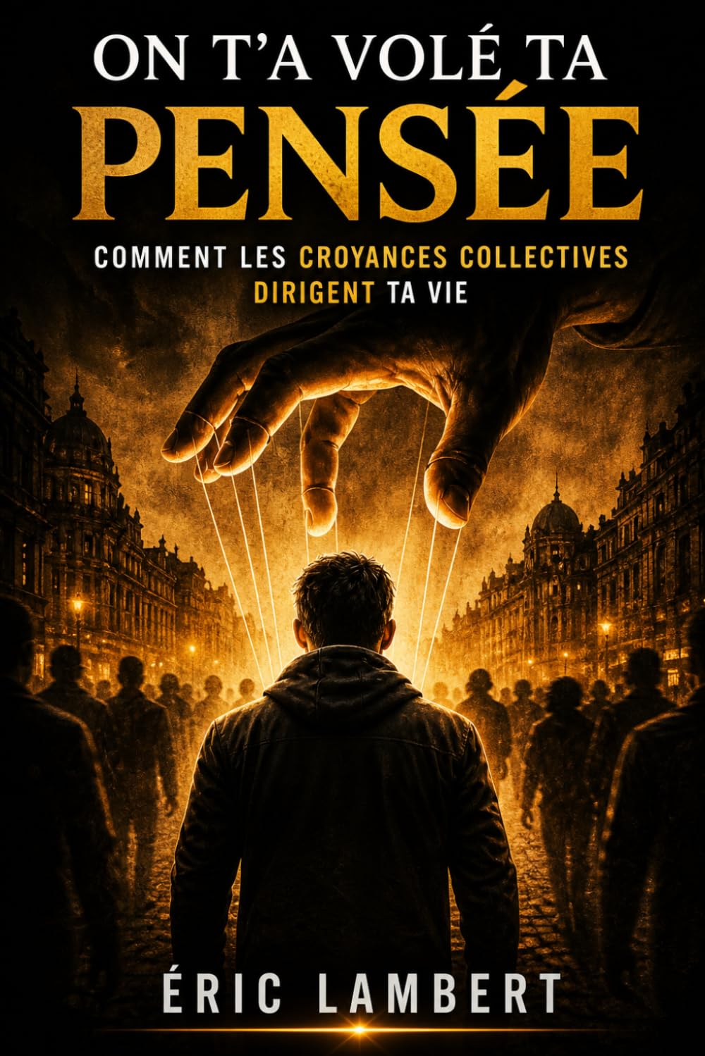 On t'a volé ta pensée: Comment les croyances collectives dirigent ta vie