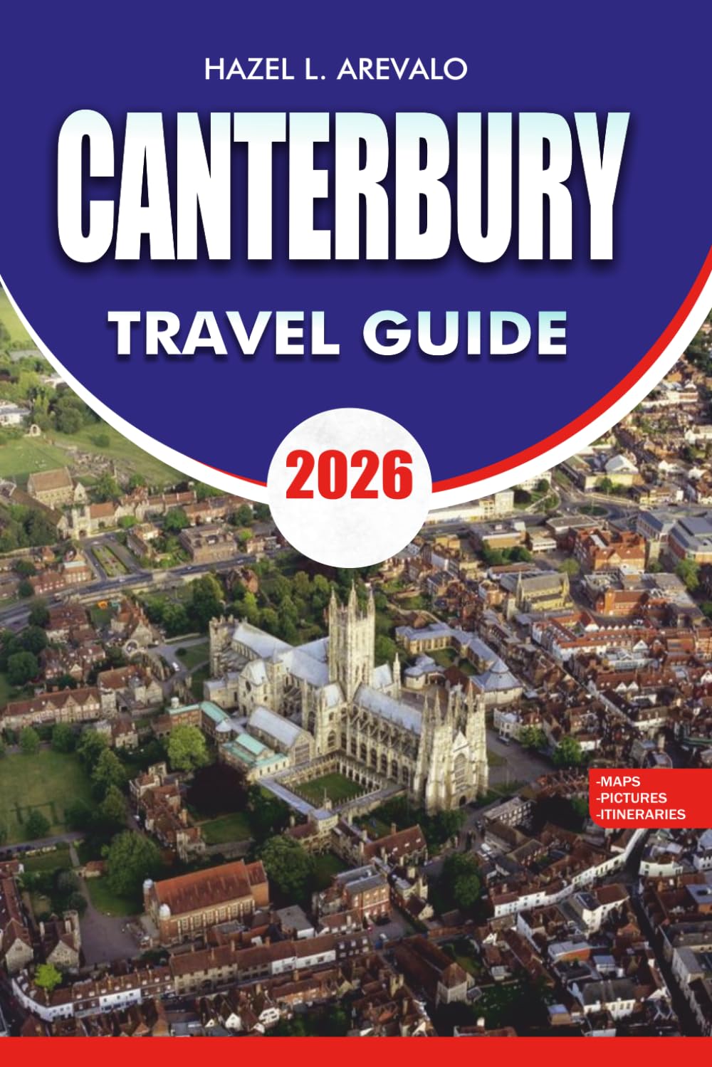CANTERBURY Travel Guide 2026: Vacation Planner with Top Attractions, Hidden Gems, Historic Landmarks, Local Food, Day Trips, and Easy Itineraries