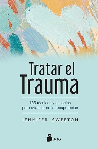 Tratar El Trauma: 165 técnicas y consejos para avanzar en la recuperación (SIN COLECCION)