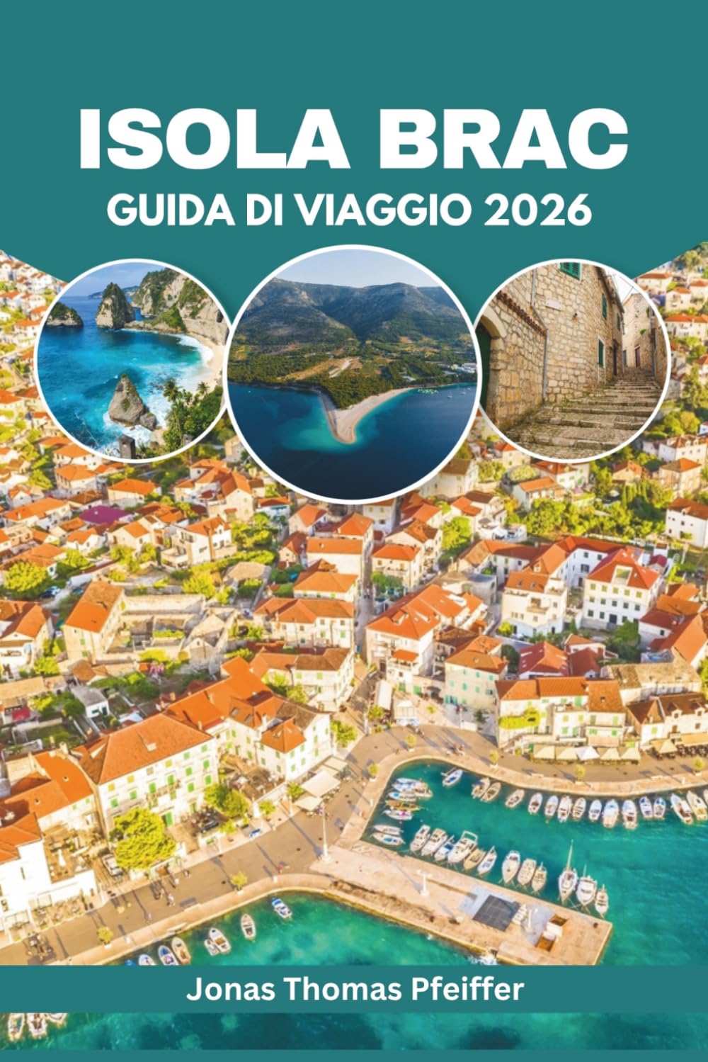 Isola di Brac Guida di viaggio 2026: Esplora le spiagge nascoste dell'Adriatico in Croazia, i villaggi costieri, le avventure sull'isola, la cucina ... culturali e le fughe per il benessere