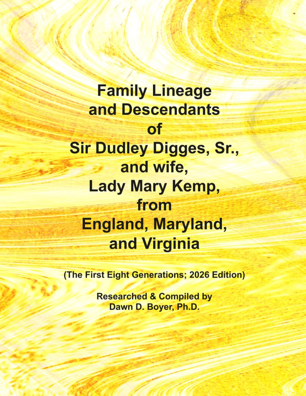 Family Lineage and Descendants of Sir Dudley Digges, Sr. and wife, Lady Mary Kemp from England, Maryland, and Virginia: The First Eight Generations; 2026 Edition (Genealogy Lineage)