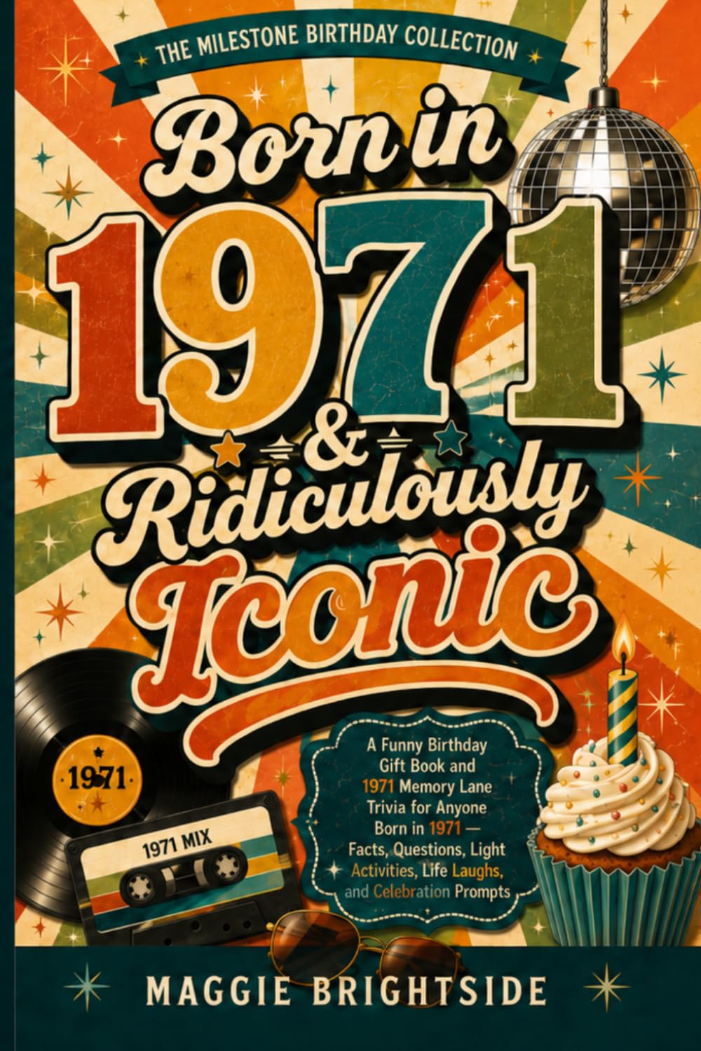 Born in 1971 & Ridiculously Iconic: A Funny Birthday Gift Book and 1971 Memory Lane Trivia for Anyone Born in 1971 — Facts, Questions, Light Activities, Life Laughs, and Celebration Prompts