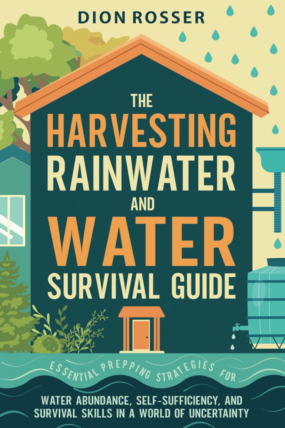 The Harvesting Rainwater and Water Survival Guide: Essential Prepping Strategies for Water Abundance, Self-Sufficiency, and Survival Skills in a World of Uncertainty (Self-sustaining)