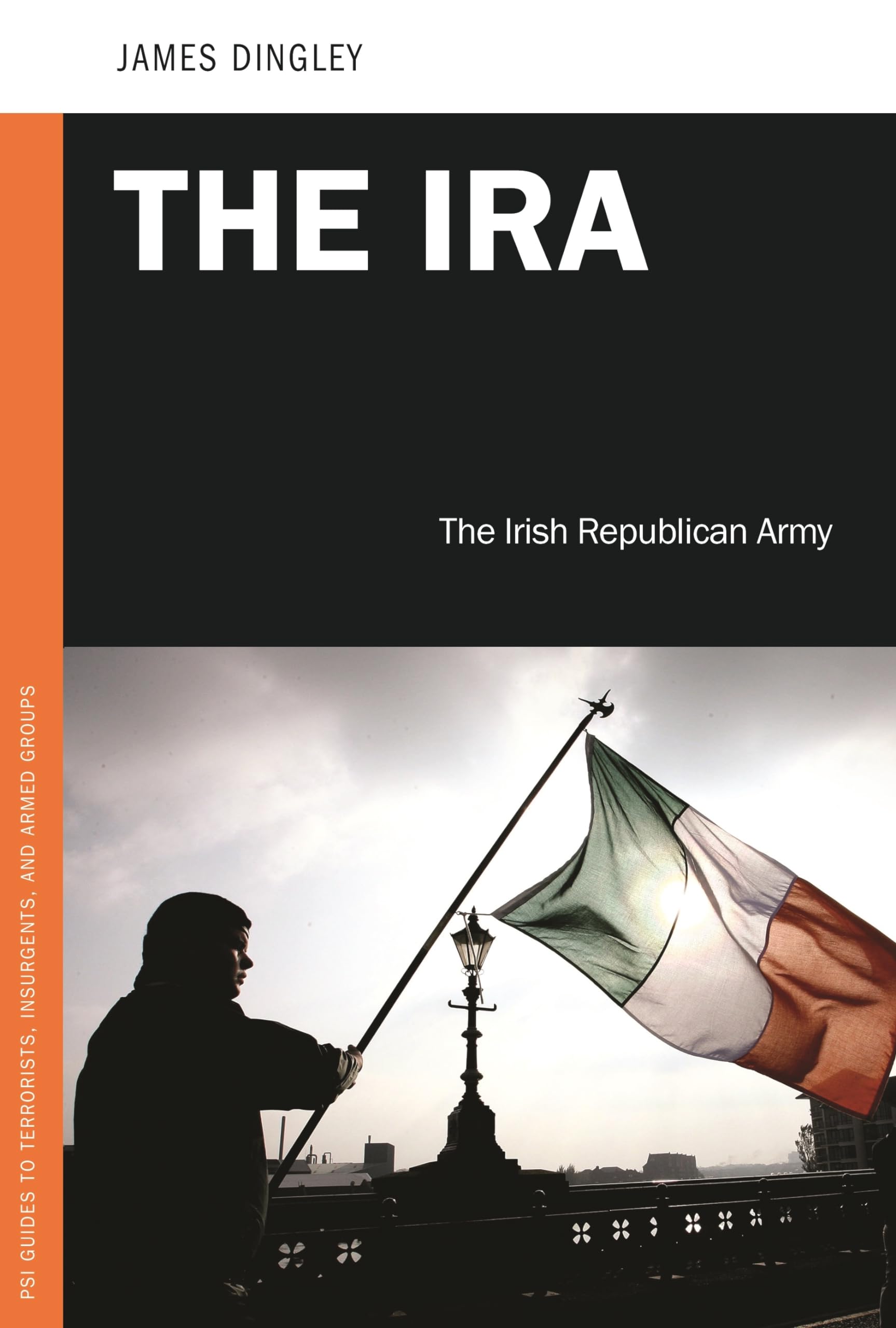 Buy The IRA: The Irish Republican Army (PSI Guides to Terrorists, Insurgents, and Armed Groups) — BookShops.in
