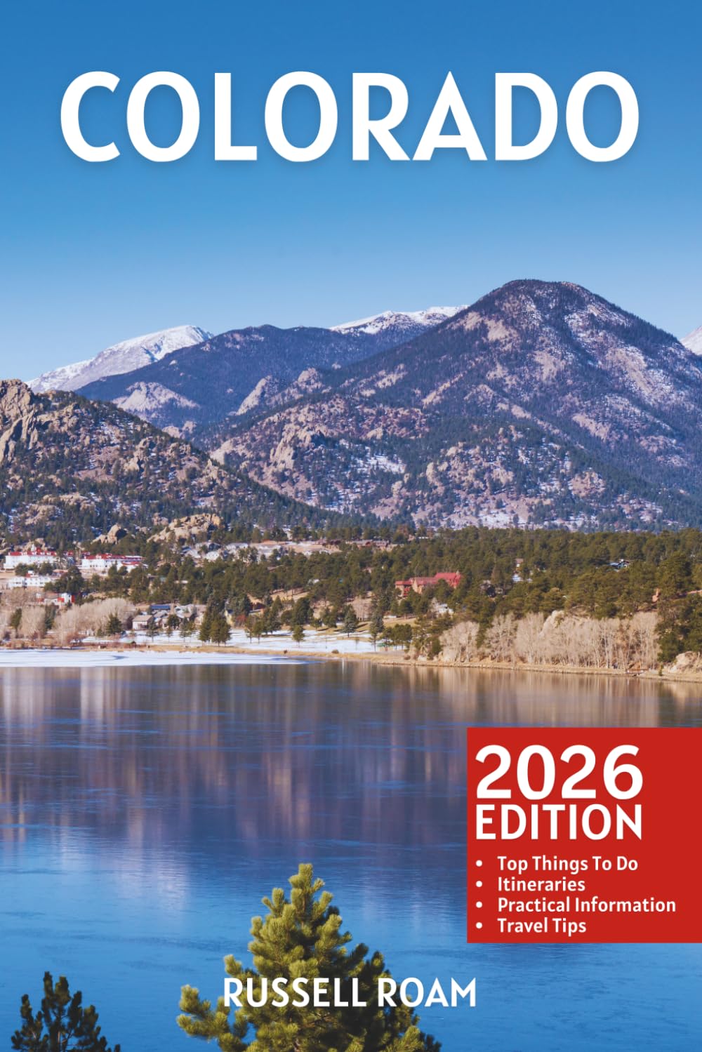 Colorado Travel Guide: Top Things to Do, Mountains, National Parks, Scenic Drives, Itineraries, Maps, Hotels & Practical Travel Tips