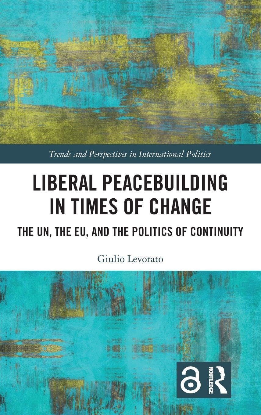 Liberal Peacebuilding in Times of Change: The UN, the EU, and the Politics of Continuity (Trends and Perspectives in International Politics)