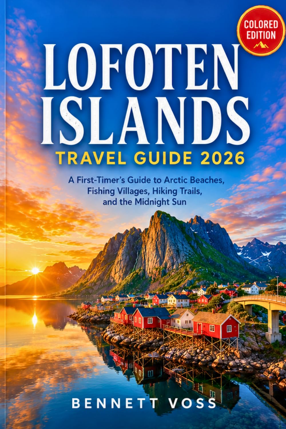 LOFOTEN ISLANDS TRAVEL GUIDE 2026: A First-Timer's Guide to Arctic Beaches, Fishing Villages, Hiking Trails, and the Midnight Sun