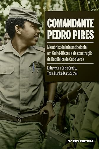 Comandante Pedro Pires. Memórias da Luta Anticolonial em Guiné-Bissau e da Construção da República de Cabo Verde