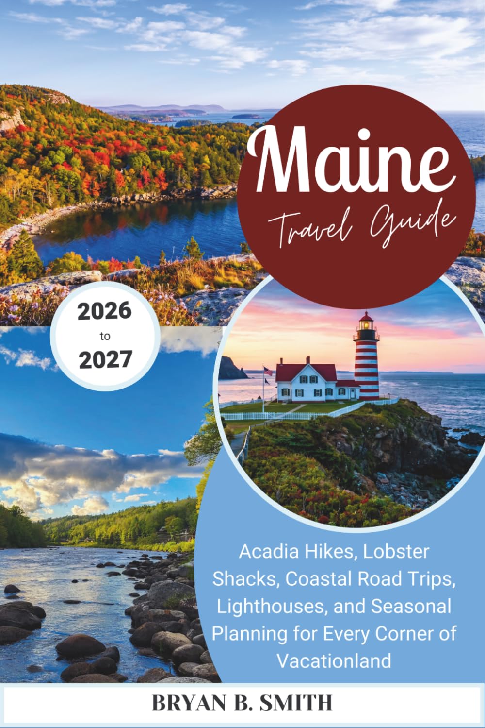 Maine Travel Guide 2026-2027: Acadia Hikes, Lobster Shacks, Coastal Road Trips, Lighthouses, and Seasonal Planning for Every Corner of Vacationland