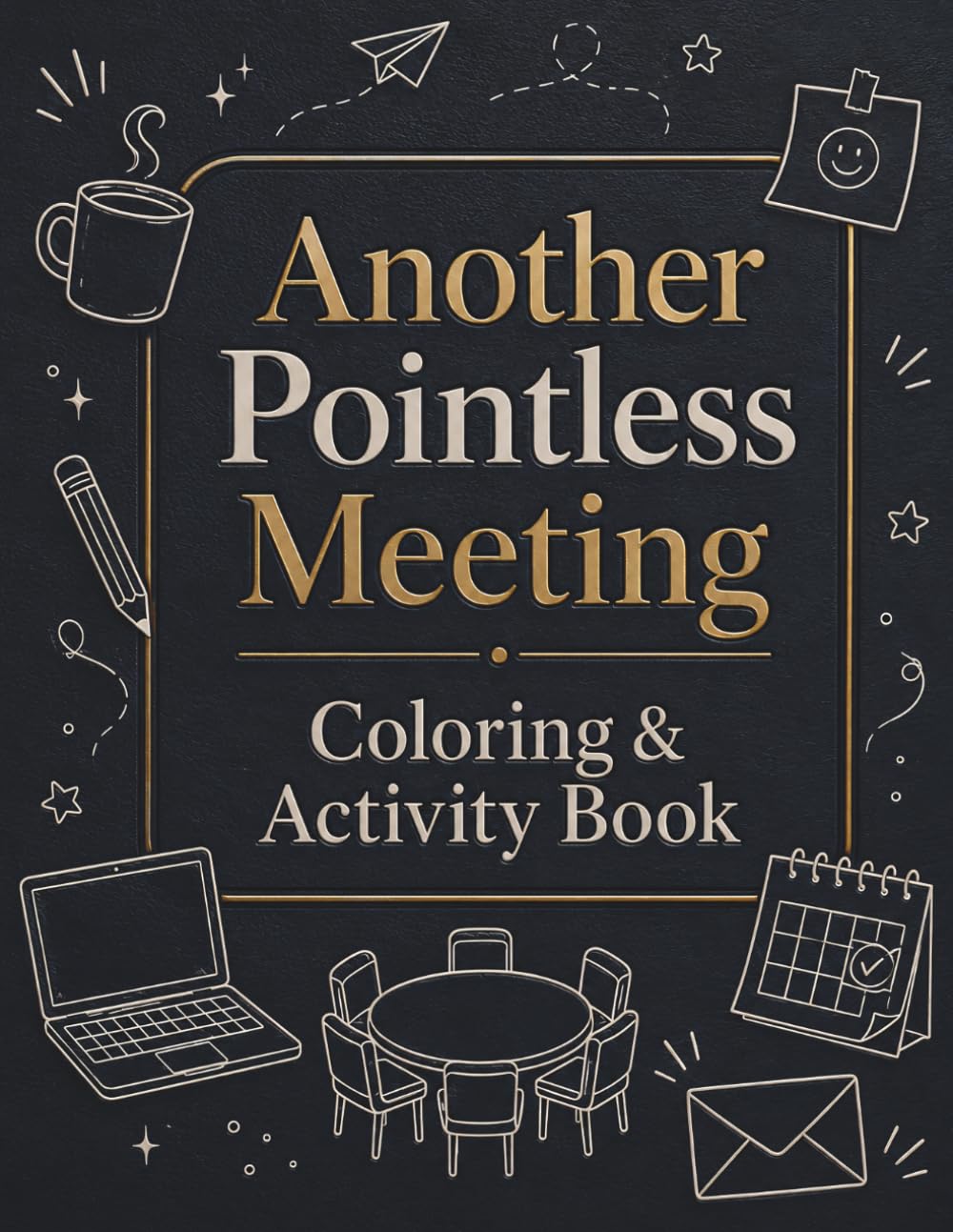 Another Pointless Meeting Coloring & Activity Book: Sarcastic Corporate Office Worker Humor for Adults with Workplace Jokes and 9 to 5 Survival