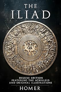 The Iliad: Deluxe Edition Featuring The Achilleid and Original Illustrations (Illustrated)