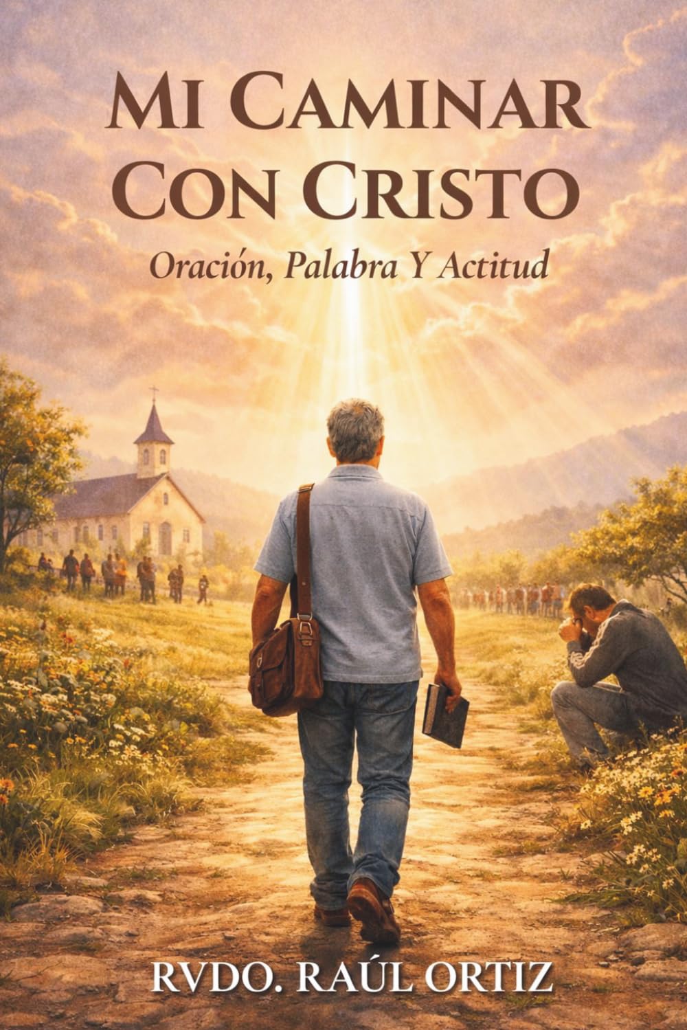 Mi caminar con Cristo: Oración, Palabra y Actitud