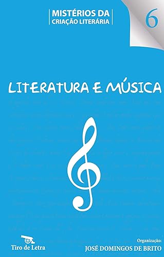 Literatura e Música: Depoimentos de escritores e músicos — Ensaios e bibliografia (Mistérios da Criação Literária Livro 6)
