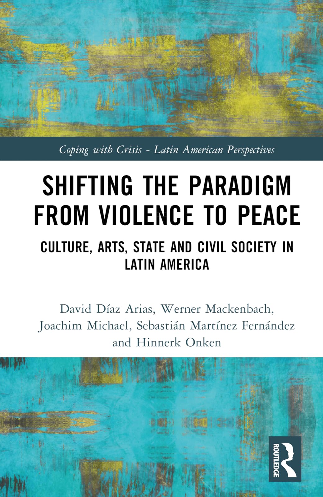 Peace in Latin America: Shifting Paradigms in the Studies of Culture, Society and Politics (Coping with Crisis - Latin American Perspectives)