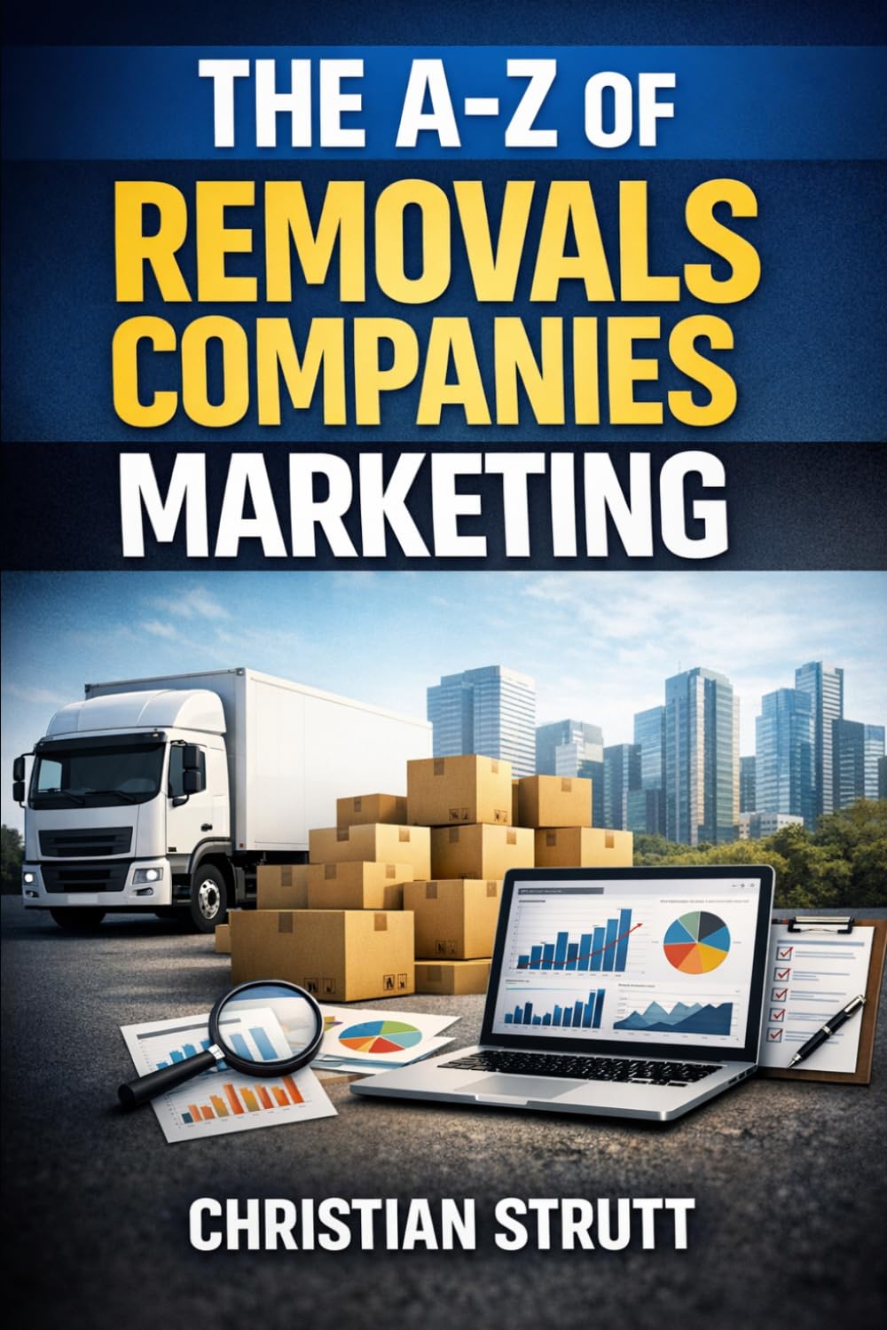 The A-Z of Removals Companies Marketing: by Christian Strutt of Milton Keynes Marketing (The A–Z of Marketing for Trades & Home Service Businesses)