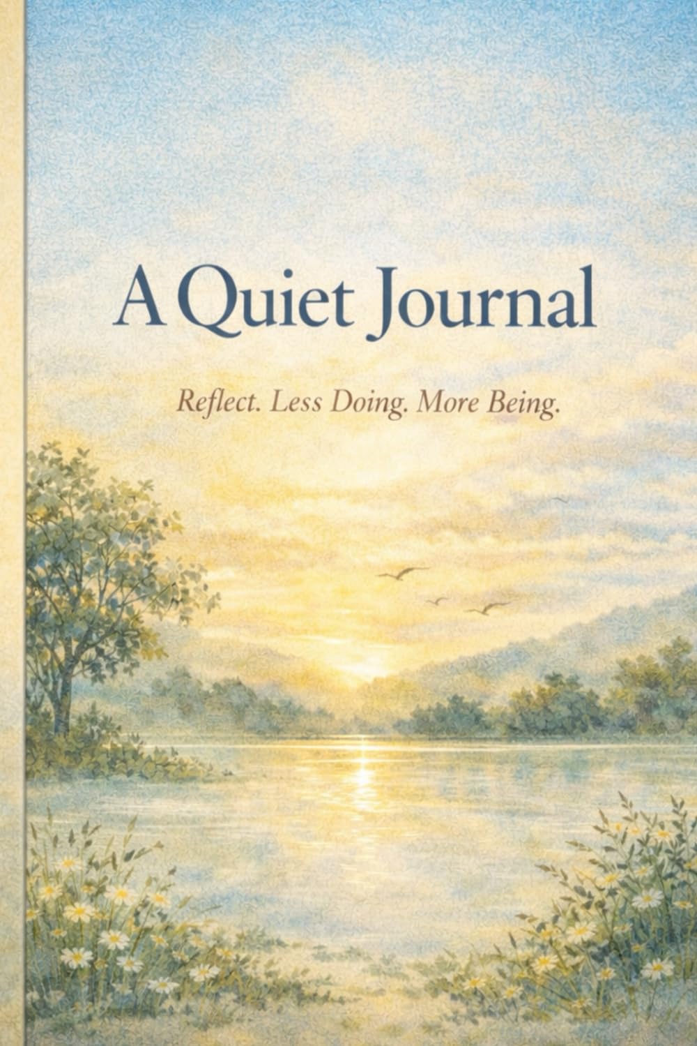 A Quiet Journal: Reflect. Less Doing. More Being.