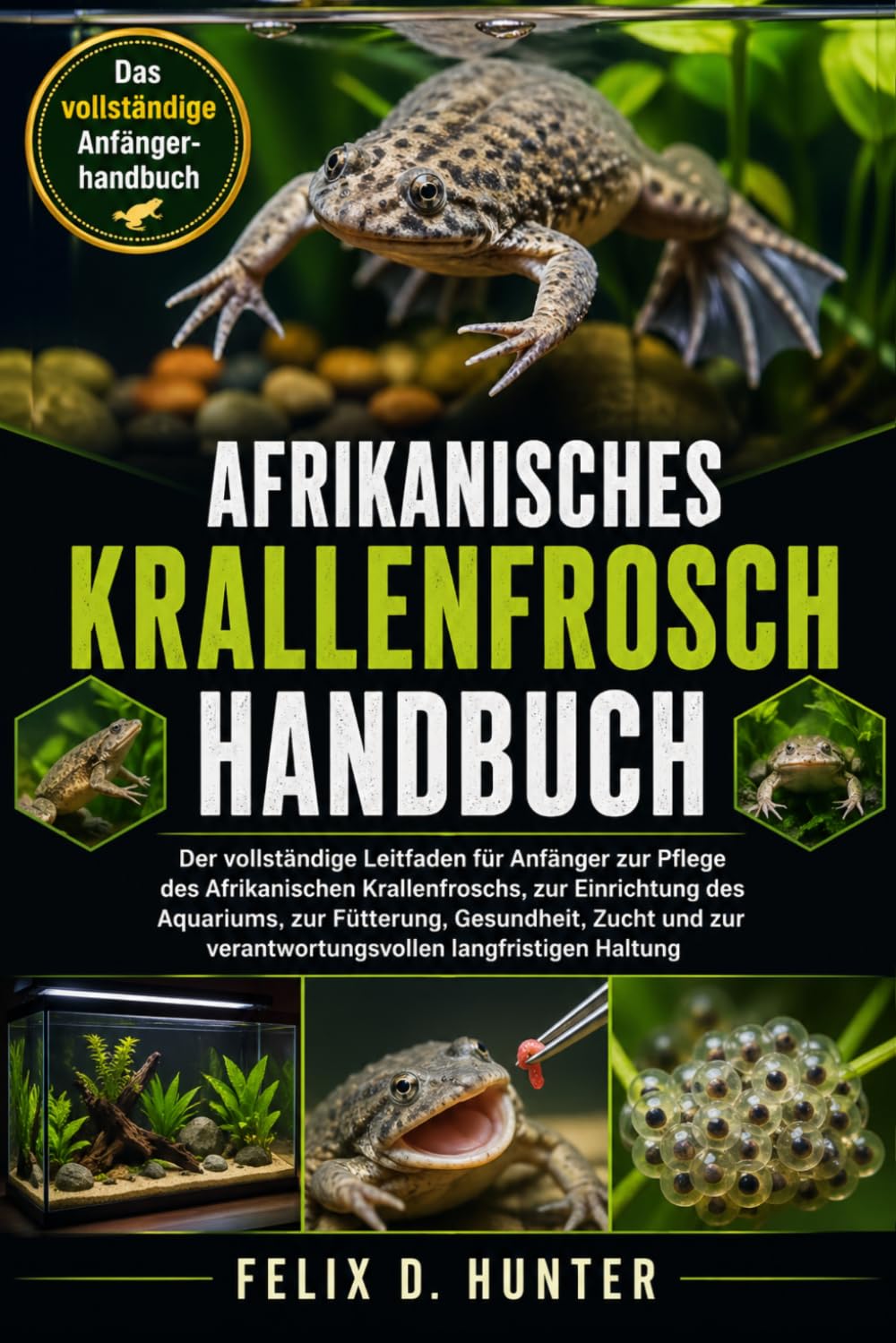 AFRIKANISCHES KRALLENFROSCH-HANDBUCH: Der vollständige Leitfaden für Anfänger zur Pflege des Afrikanischen Krallenfroschs, zur Einrichtung des ... verantwortungsvollen langfristigen Haltung