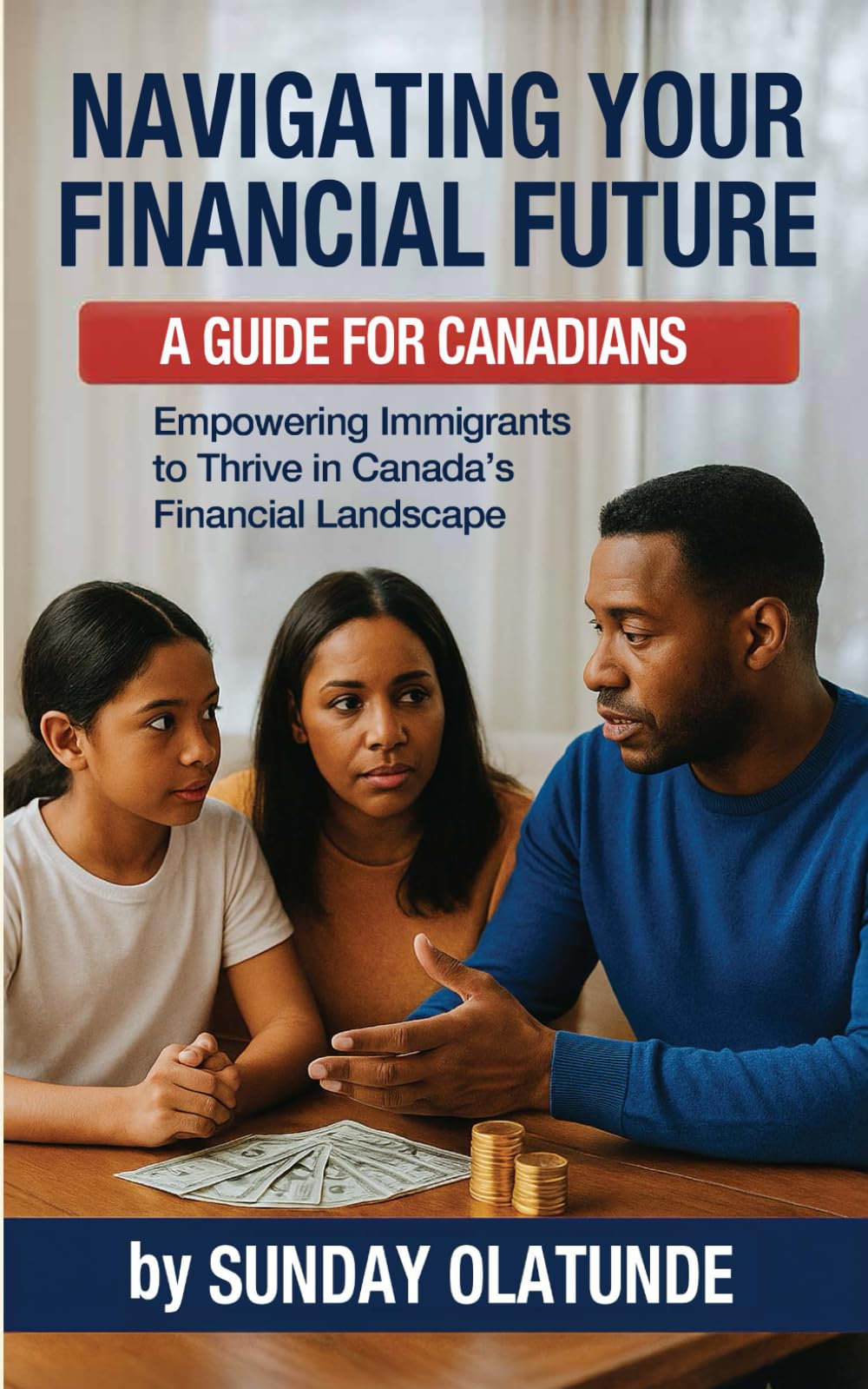 Navigating Your Financial Future: A Guide for New Canadians: Empowering Immigrants to Thrive in Canada’s Financial Landscape