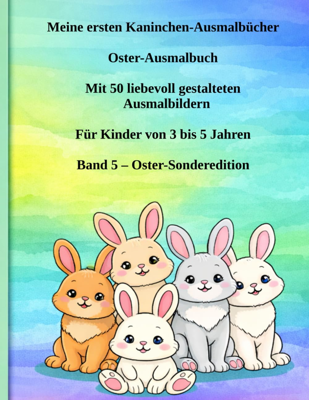 Meine ersten Kaninchen-Ausmalbücher – Band 5: Oster-Ausmalbuch für Kinder von 3 bis 5 Jahren Mit 50 liebevoll gestalteten Ausmalbildern